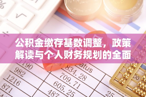 磴口公积金缴存基数调整，政策解读与个人财务规划的全面分析