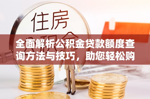 磴口全面解析公积金贷款额度查询方法与技巧，助您轻松购房