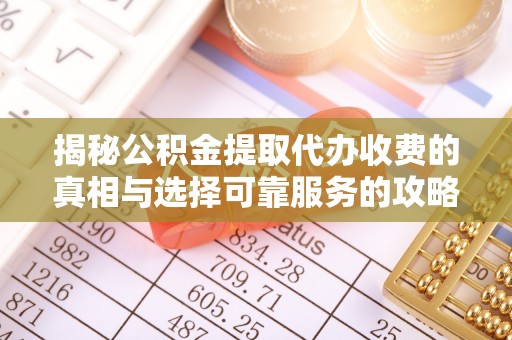磴口揭秘公积金提取代办收费的真相与选择可靠服务的攻略