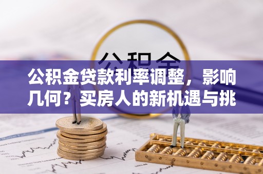 磴口公积金贷款利率调整，影响几何？买房人的新机遇与挑战