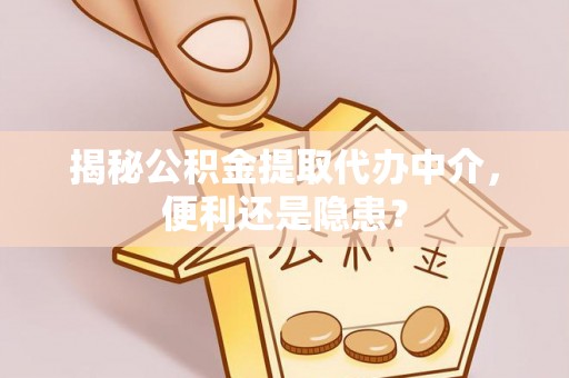 磴口揭秘公积金提取代办中介，便利还是隐患？