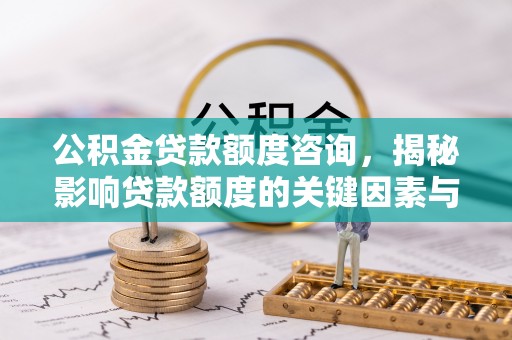 磴口公积金贷款额度咨询，揭秘影响贷款额度的关键因素与实用攻略