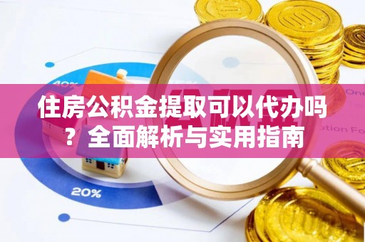 磴口住房公积金提取可以代办吗？全面解析与实用指南