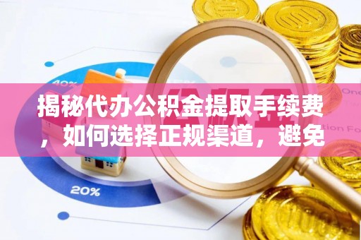 磴口揭秘代办公积金提取手续费，如何选择正规渠道，避免上当受骗