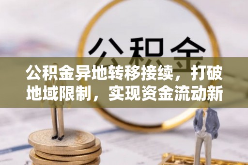 磴口公积金异地转移接续，打破地域限制，实现资金流动新纪元