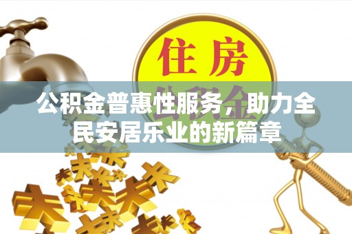 磴口公积金普惠性服务，助力全民安居乐业的新篇章