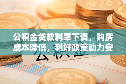 磴口公积金贷款利率下调，购房成本降低，利好政策助力安居梦想