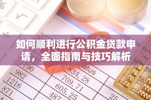 磴口如何顺利进行公积金贷款申请，全面指南与技巧解析