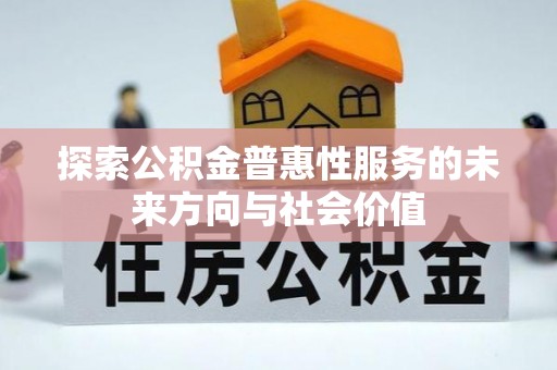 磴口探索公积金普惠性服务的未来方向与社会价值