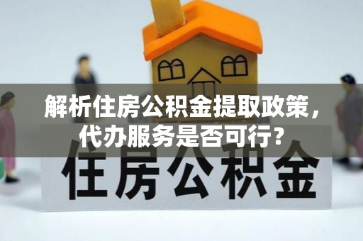 磴口解析住房公积金提取政策，代办服务是否可行？