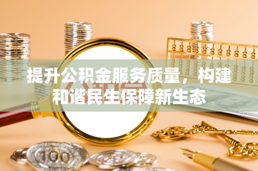 磴口提升公积金服务质量，构建和谐民生保障新生态
