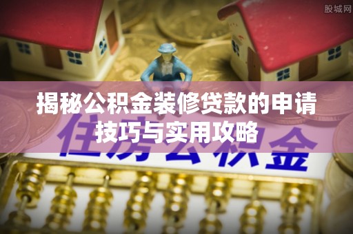 磴口揭秘公积金装修贷款的申请技巧与实用攻略