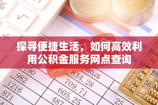 磴口探寻便捷生活，如何高效利用公积金服务网点查询