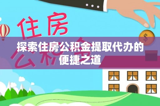 磴口探索住房公积金提取代办的便捷之道