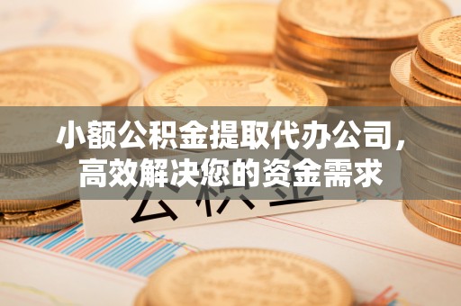 磴口小额公积金提取代办公司，高效解决您的资金需求