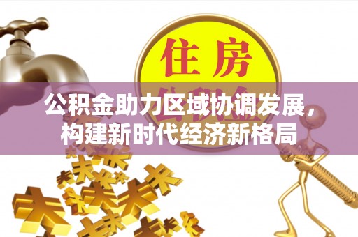 磴口公积金助力区域协调发展，构建新时代经济新格局