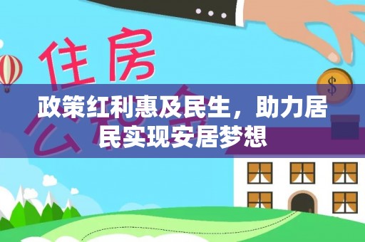 磴口政策红利惠及民生，助力居民实现安居梦想