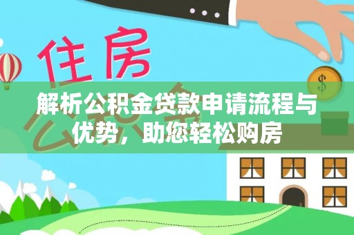 磴口解析公积金贷款申请流程与优势，助您轻松购房
