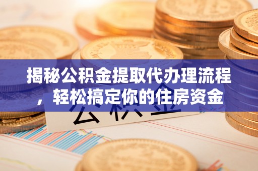 磴口揭秘公积金提取代办理流程，轻松搞定你的住房资金