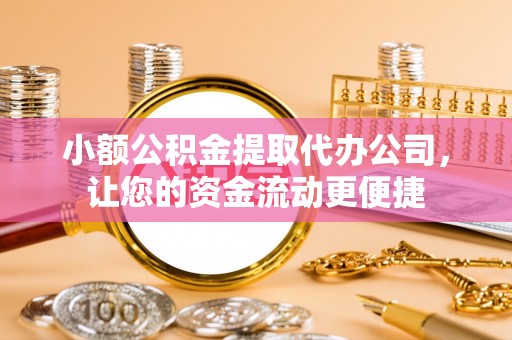 磴口小额公积金提取代办公司，让您的资金流动更便捷