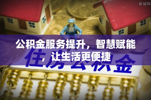 磴口公积金服务提升，智慧赋能，让生活更便捷