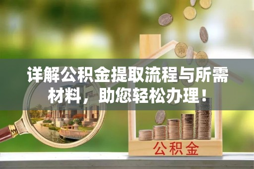 磴口详解公积金提取流程与所需材料，助您轻松办理！