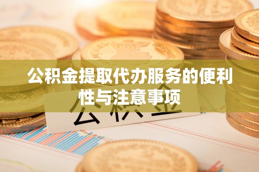 磴口公积金提取代办服务的便利性与注意事项
