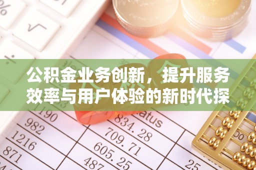 磴口公积金业务创新，提升服务效率与用户体验的新时代探索