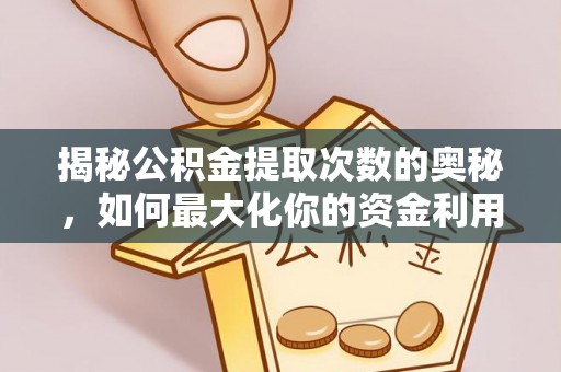 磴口揭秘公积金提取次数的奥秘，如何最大化你的资金利用？