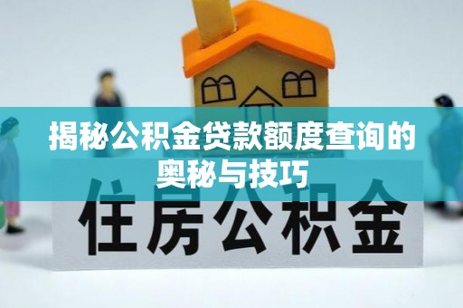 磴口揭秘公积金贷款额度查询的奥秘与技巧