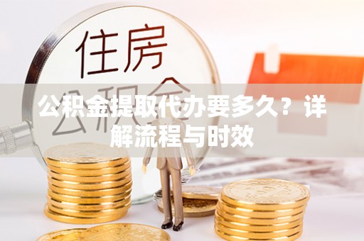 磴口公积金提取代办要多久？详解流程与时效