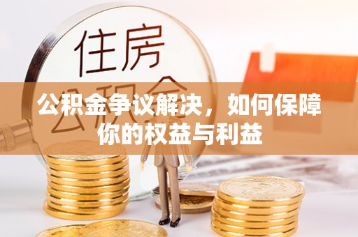 磴口公积金争议解决，如何保障你的权益与利益