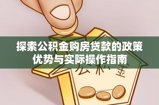 磴口探索公积金购房贷款的政策优势与实际操作指南
