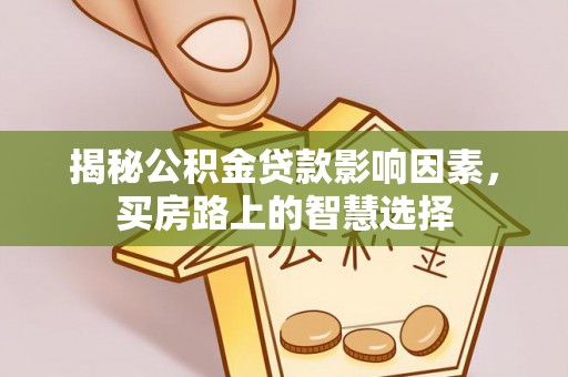 磴口揭秘公积金贷款影响因素，买房路上的智慧选择