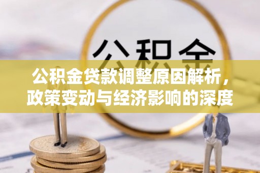 磴口公积金贷款调整原因解析，政策变动与经济影响的深度探讨