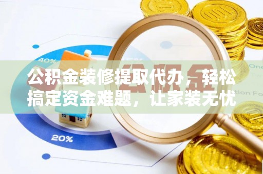 磴口公积金装修提取代办，轻松搞定资金难题，让家装无忧