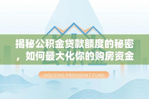 磴口揭秘公积金贷款额度的秘密，如何最大化你的购房资金