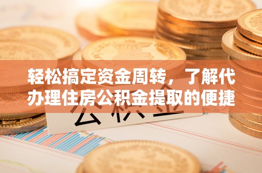 磴口轻松搞定资金周转，了解代办理住房公积金提取的便捷之道