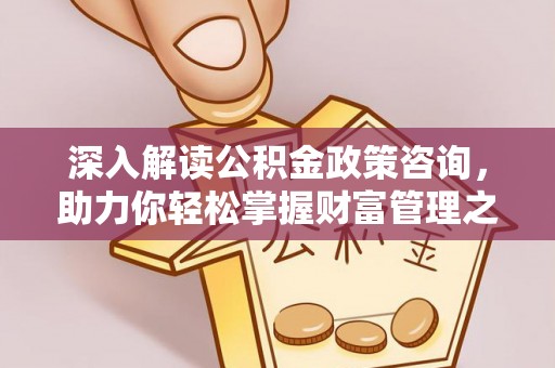 磴口深入解读公积金政策咨询，助力你轻松掌握财富管理之道