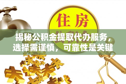 磴口揭秘公积金提取代办服务，选择需谨慎，可靠性是关键