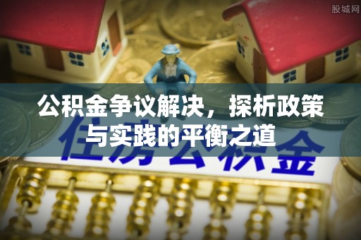 磴口公积金争议解决，探析政策与实践的平衡之道