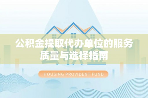 磴口公积金提取代办单位的服务质量与选择指南