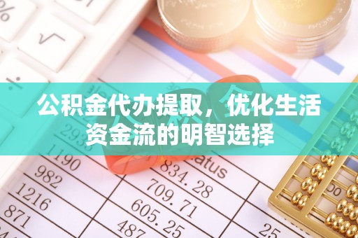 磴口公积金代办提取，优化生活资金流的明智选择