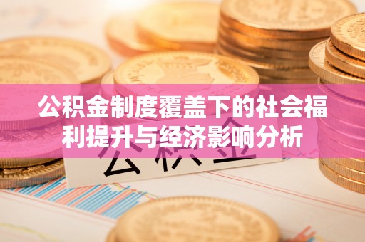 磴口公积金制度覆盖下的社会福利提升与经济影响分析