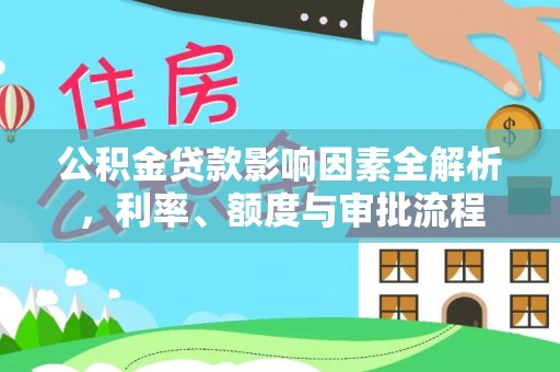 磴口公积金贷款影响因素全解析，利率、额度与审批流程