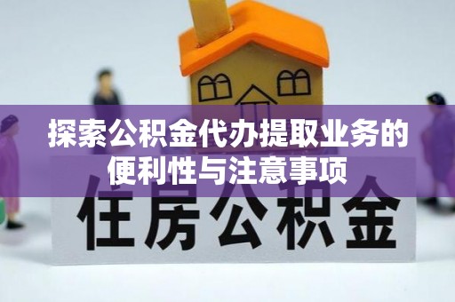 磴口探索公积金代办提取业务的便利性与注意事项