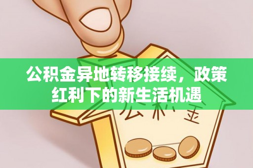 磴口公积金异地转移接续，政策红利下的新生活机遇