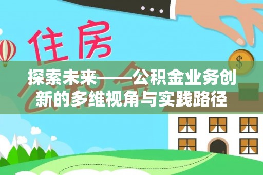 磴口探索未来——公积金业务创新的多维视角与实践路径