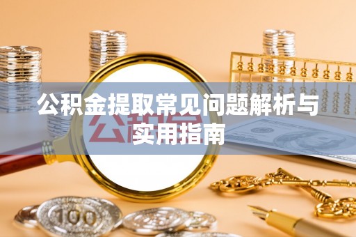 磴口公积金提取常见问题解析与实用指南