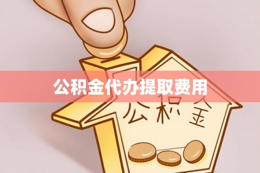 磴口公积金代办提取费用